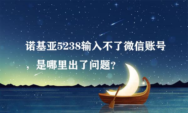 诺基亚5238输入不了微信账号，是哪里出了问题？