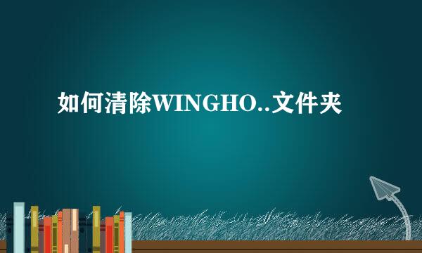 如何清除WINGHO..文件夹