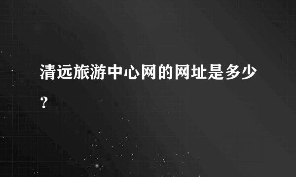 清远旅游中心网的网址是多少？