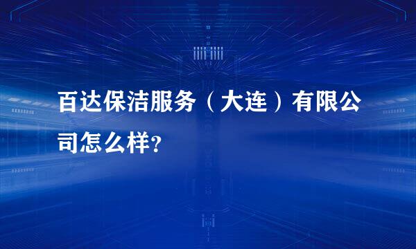 百达保洁服务（大连）有限公司怎么样？