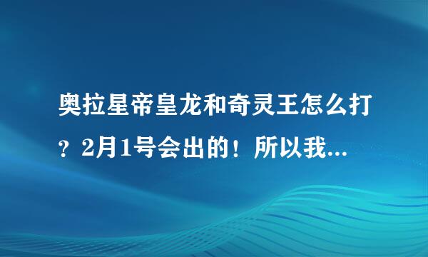 奥拉星帝皇龙和奇灵王怎么打？2月1号会出的！所以我先准备一下