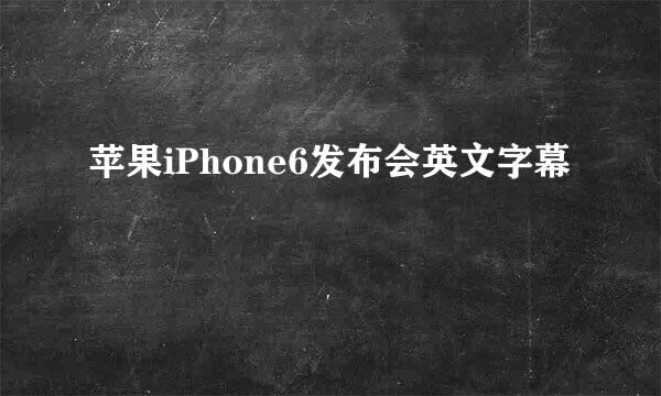 苹果iPhone6发布会英文字幕