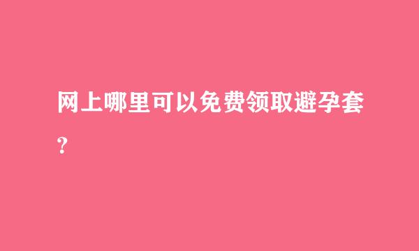 网上哪里可以免费领取避孕套？