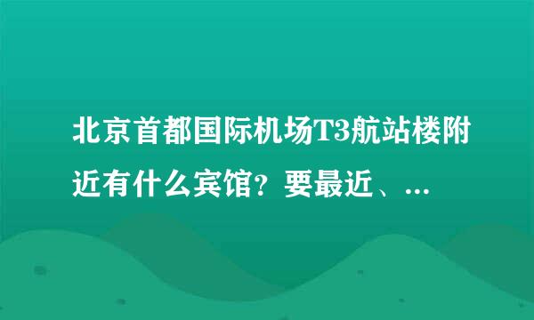 北京首都国际机场T3航站楼附近有什么宾馆？要最近、最安全的