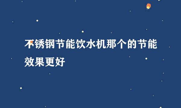 不锈钢节能饮水机那个的节能效果更好