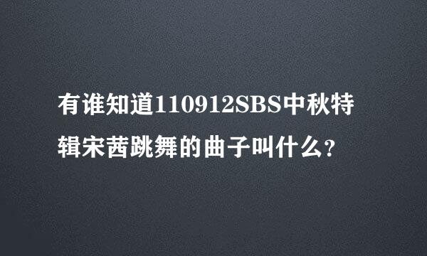 有谁知道110912SBS中秋特辑宋茜跳舞的曲子叫什么？