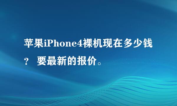 苹果iPhone4裸机现在多少钱？ 要最新的报价。