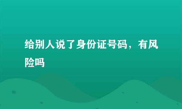 给别人说了身份证号码，有风险吗