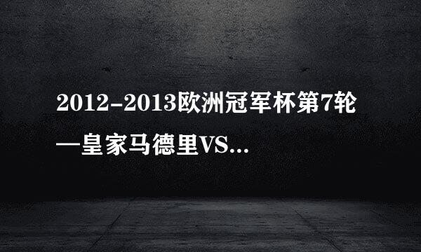 2012-2013欧洲冠军杯第7轮—皇家马德里VS曼联,结果如何?