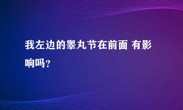 我左边的睾丸节在前面 有影响吗？