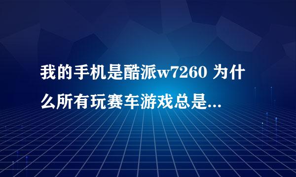 我的手机是酷派w7260 为什么所有玩赛车游戏总是提示程序出错、要强行关闭呢？