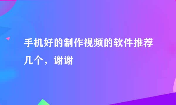 手机好的制作视频的软件推荐几个，谢谢