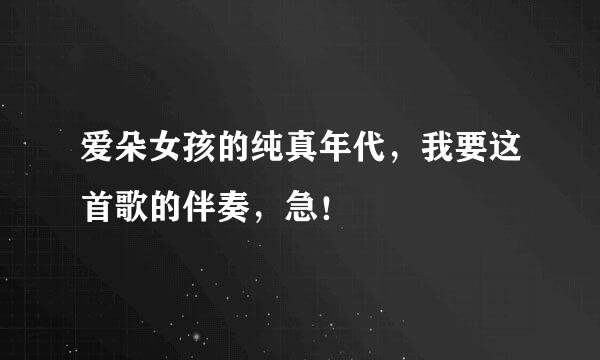 爱朵女孩的纯真年代，我要这首歌的伴奏，急！