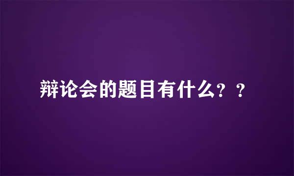 辩论会的题目有什么？？