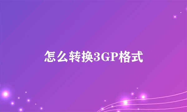 怎么转换3GP格式