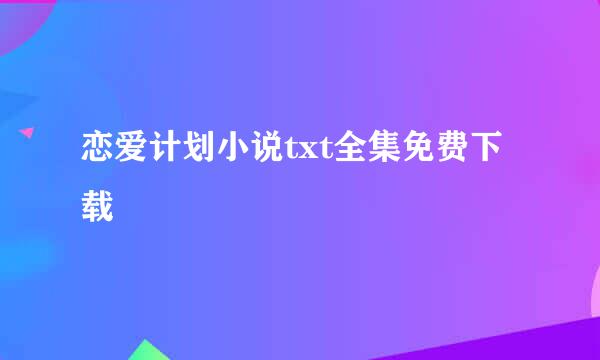 恋爱计划小说txt全集免费下载