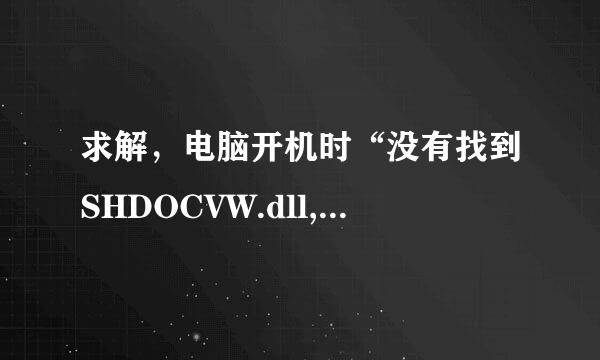 求解，电脑开机时“没有找到SHDOCVW.dll,因此这个应用程序未能启动.