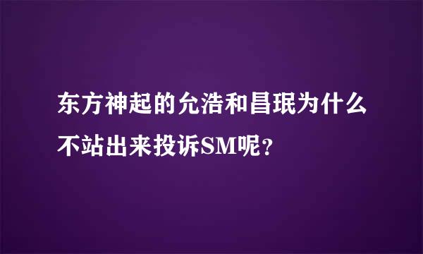 东方神起的允浩和昌珉为什么不站出来投诉SM呢？