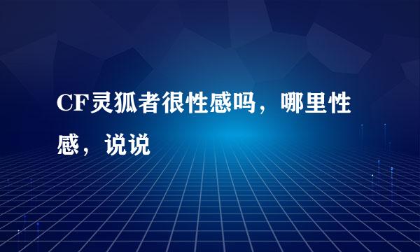 CF灵狐者很性感吗，哪里性感，说说