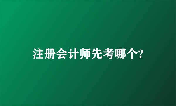 注册会计师先考哪个?