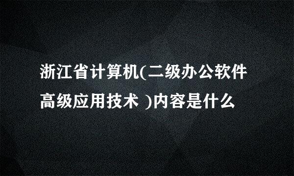 浙江省计算机(二级办公软件高级应用技术 )内容是什么