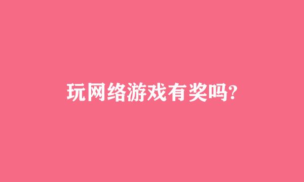 玩网络游戏有奖吗?