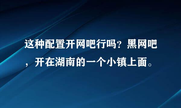 这种配置开网吧行吗？黑网吧，开在湖南的一个小镇上面。