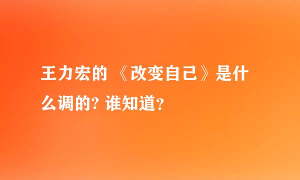 王力宏的 《改变自己》是什么调的? 谁知道？