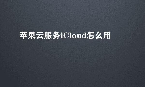 苹果云服务iCloud怎么用