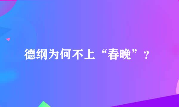 德纲为何不上“春晚”？