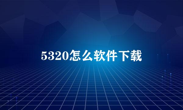 5320怎么软件下载