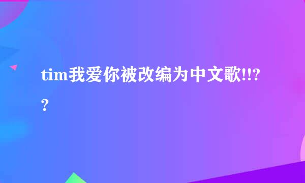 tim我爱你被改编为中文歌!!??