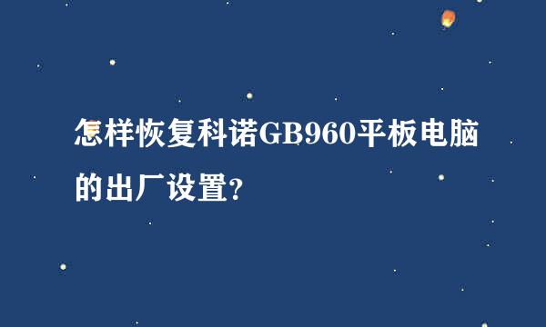 怎样恢复科诺GB960平板电脑的出厂设置？