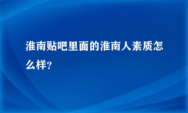 淮南贴吧里面的淮南人素质怎么样？