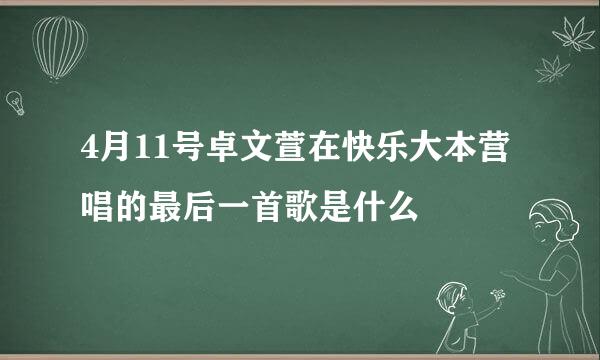 4月11号卓文萱在快乐大本营唱的最后一首歌是什么