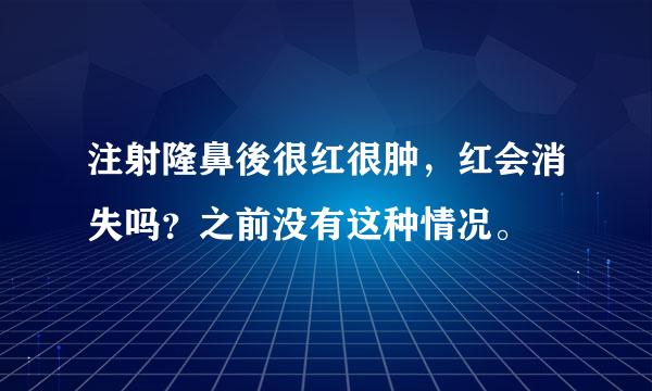 注射隆鼻後很红很肿，红会消失吗？之前没有这种情况。