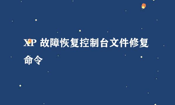 XP 故障恢复控制台文件修复命令