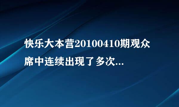 快乐大本营20100410期观众席中连续出现了多次的那个头戴灰色鸭舌帽的女孩是谁