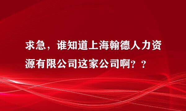 求急，谁知道上海翰德人力资源有限公司这家公司啊？？