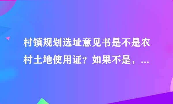 村镇规划选址意见书是不是农村土地使用证？如果不是，请详细说明二者的区别和用途。