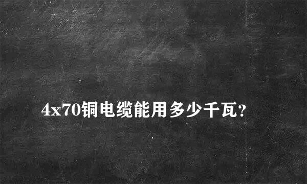 
4x70铜电缆能用多少千瓦？
