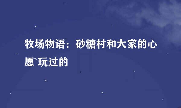 牧场物语：砂糖村和大家的心愿`玩过的