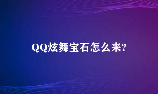 QQ炫舞宝石怎么来?