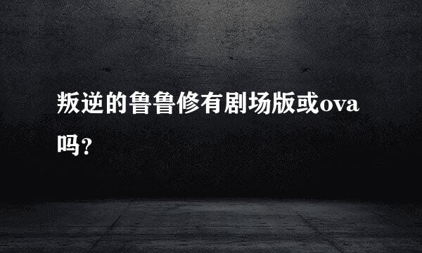 叛逆的鲁鲁修有剧场版或ova吗？