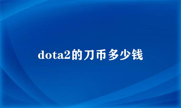 dota2的刀币多少钱