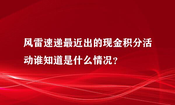 风雷速递最近出的现金积分活动谁知道是什么情况？