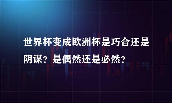 世界杯变成欧洲杯是巧合还是阴谋？是偶然还是必然？