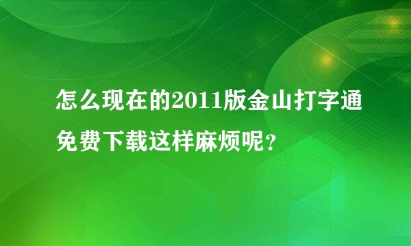 怎么现在的2011版金山打字通免费下载这样麻烦呢？