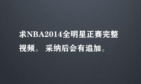 求NBA2014全明星正赛完整视频。 采纳后会有追加。