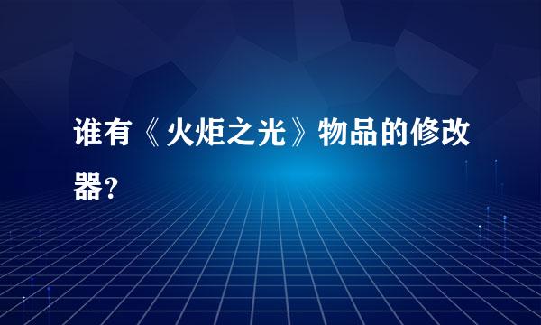 谁有《火炬之光》物品的修改器？